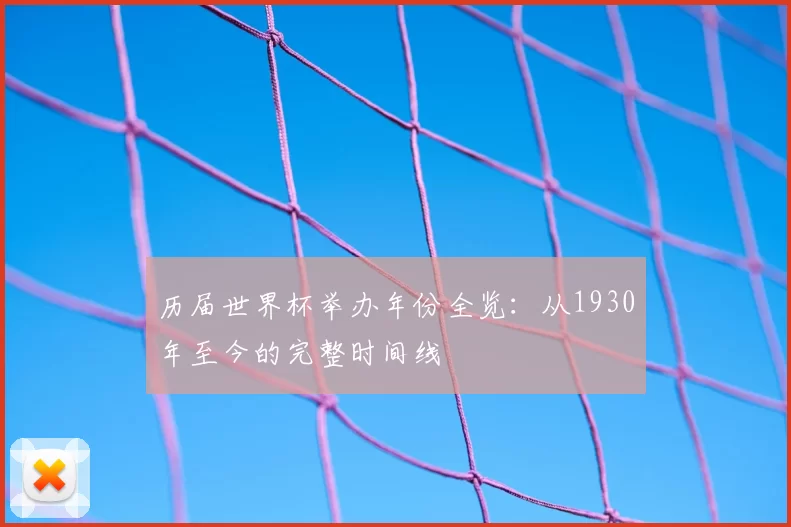历届世界杯举办年份全览：从1930年至今的完整时间线