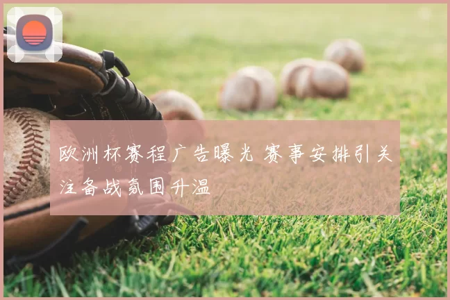 欧洲杯赛程广告曝光 赛事安排引关注备战氛围升温