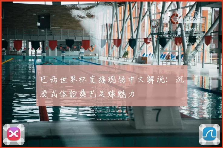 巴西世界杯直播现场中文解说：沉浸式体验桑巴足球魅力