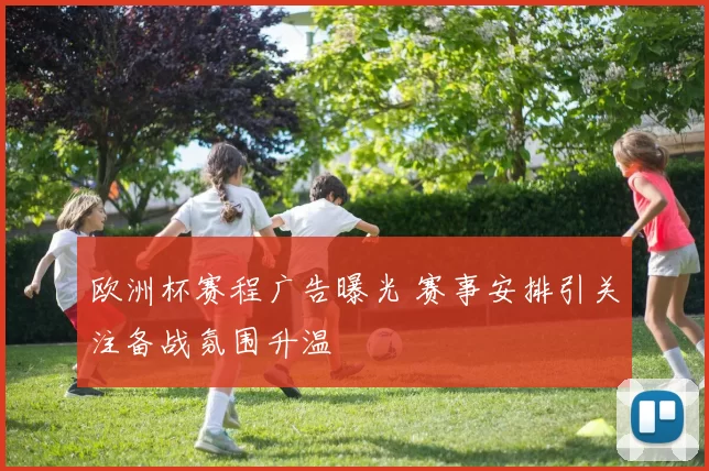 欧洲杯赛程广告曝光 赛事安排引关注备战氛围升温