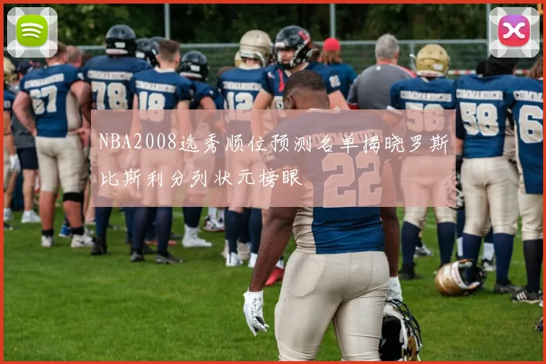 NBA2008选秀顺位预测名单揭晓罗斯比斯利分列状元榜眼