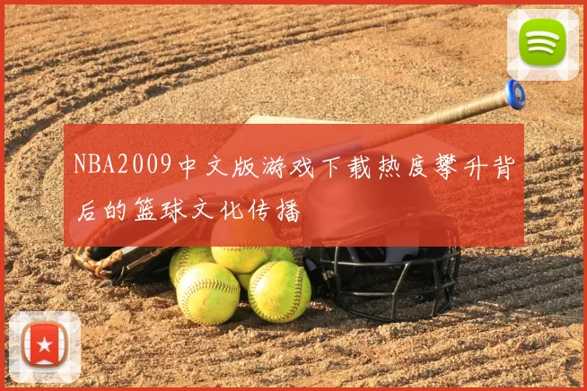 NBA2009中文版游戏下载热度攀升背后的篮球文化传播