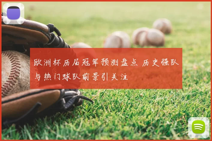 欧洲杯历届冠军预测盘点 历史强队与热门球队前景引关注